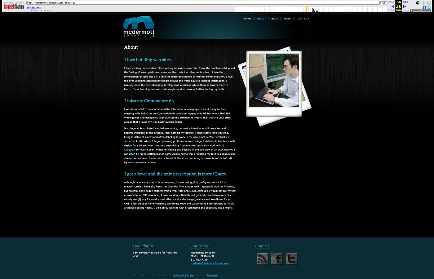 The about page of my 2010 portfolio site, mcdermottsolutions.com, on the Wayback Machine — a black page with a polaroid of me at a laptop, under the headings “I love building web sites”, “I miss my Commodore 64” and “I got a fever and the only prescription is more jQuery”